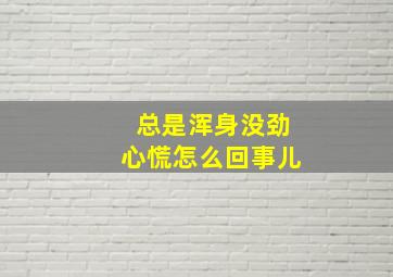 总是浑身没劲心慌怎么回事儿