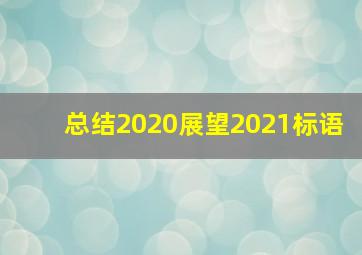 总结2020展望2021标语