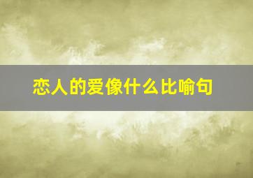 恋人的爱像什么比喻句