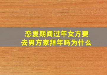 恋爱期间过年女方要去男方家拜年吗为什么