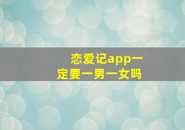 恋爱记app一定要一男一女吗