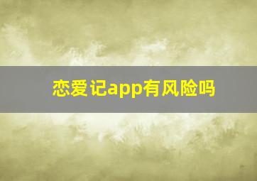 恋爱记app有风险吗