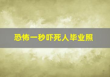 恐怖一秒吓死人毕业照