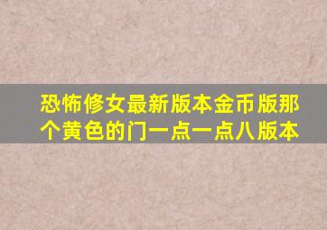 恐怖修女最新版本金币版那个黄色的门一点一点八版本