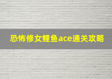 恐怖修女鲤鱼ace通关攻略