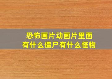 恐怖画片动画片里面有什么僵尸有什么怪物