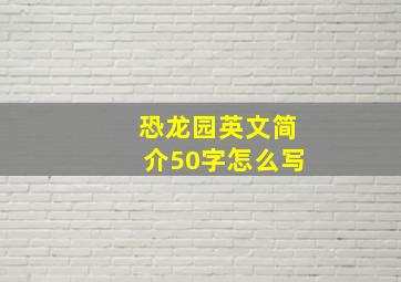 恐龙园英文简介50字怎么写