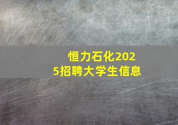 恒力石化2025招聘大学生信息