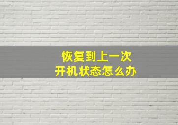 恢复到上一次开机状态怎么办