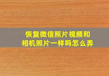 恢复微信照片视频和相机照片一样吗怎么弄