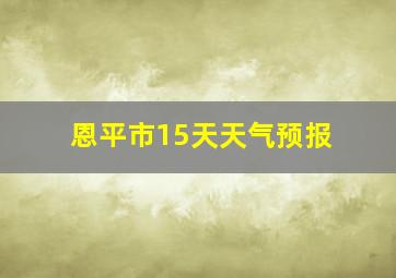 恩平市15天天气预报