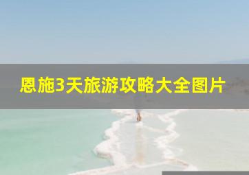 恩施3天旅游攻略大全图片