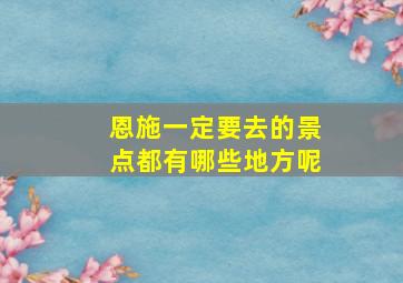 恩施一定要去的景点都有哪些地方呢