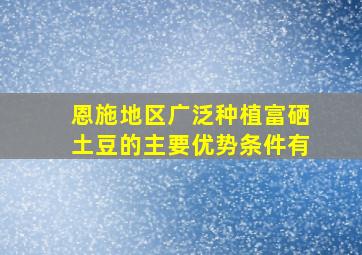 恩施地区广泛种植富硒土豆的主要优势条件有