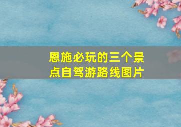 恩施必玩的三个景点自驾游路线图片