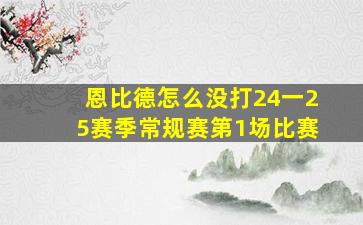 恩比德怎么没打24一25赛季常规赛第1场比赛