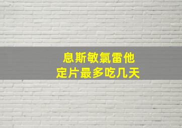 息斯敏氯雷他定片最多吃几天