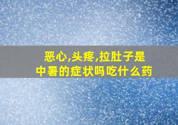 恶心,头疼,拉肚子是中暑的症状吗吃什么药