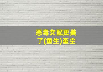 恶毒女配更美了(重生)堇尘