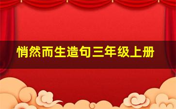 悄然而生造句三年级上册