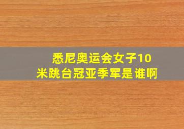 悉尼奥运会女子10米跳台冠亚季军是谁啊