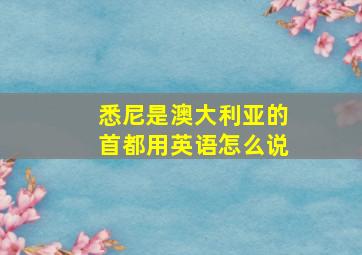 悉尼是澳大利亚的首都用英语怎么说