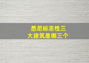 悉尼标志性三大建筑是哪三个