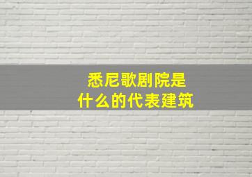 悉尼歌剧院是什么的代表建筑