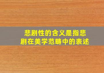 悲剧性的含义是指悲剧在美学范畴中的表述