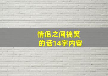 情侣之间搞笑的话14字内容