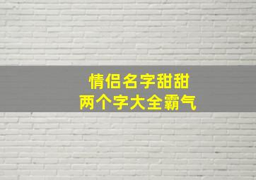 情侣名字甜甜两个字大全霸气