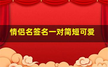 情侣名签名一对简短可爱