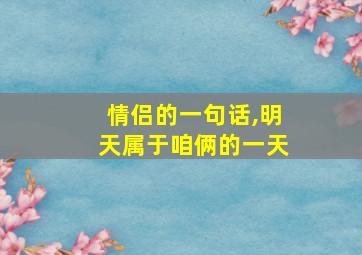 情侣的一句话,明天属于咱俩的一天