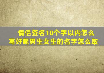 情侣签名10个字以内怎么写好呢男生女生的名字怎么取