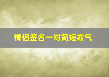 情侣签名一对简短霸气