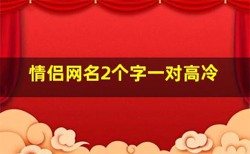 情侣网名2个字一对高冷