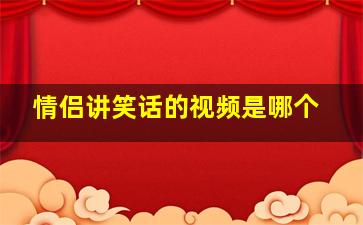 情侣讲笑话的视频是哪个