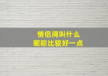 情侣间叫什么昵称比较好一点