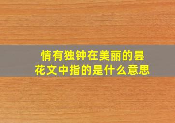 情有独钟在美丽的昙花文中指的是什么意思