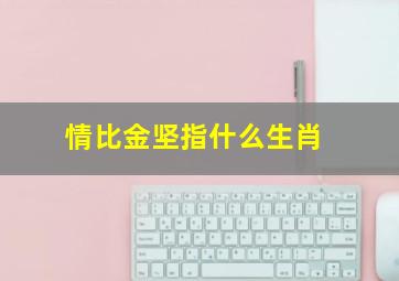 情比金坚指什么生肖