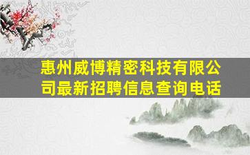 惠州威博精密科技有限公司最新招聘信息查询电话