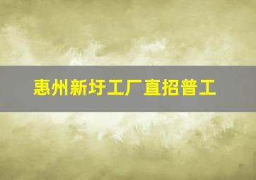 惠州新圩工厂直招普工