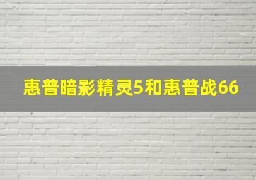 惠普暗影精灵5和惠普战66