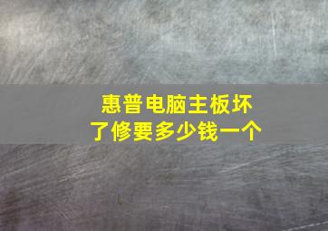 惠普电脑主板坏了修要多少钱一个