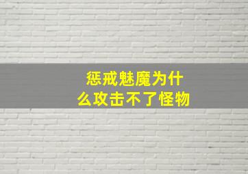 惩戒魅魔为什么攻击不了怪物