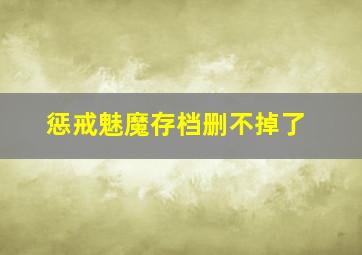 惩戒魅魔存档删不掉了