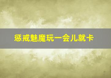 惩戒魅魔玩一会儿就卡