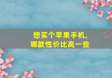 想买个苹果手机,哪款性价比高一些