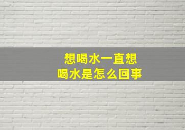 想喝水一直想喝水是怎么回事