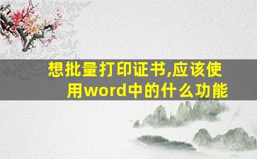 想批量打印证书,应该使用word中的什么功能